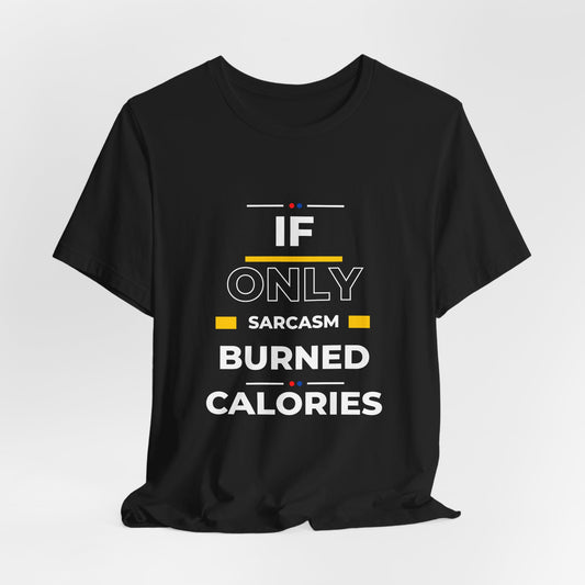 T-Shirt - If Only Sarcasm Burned Calories